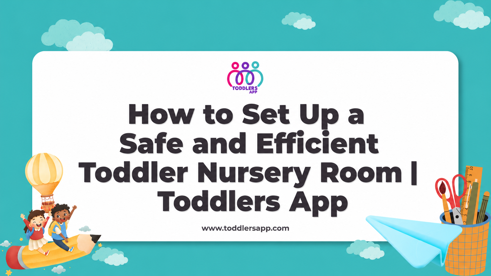 How to Set Up a Safe and Efficient Toddler Nursery Room | Toddlers App
